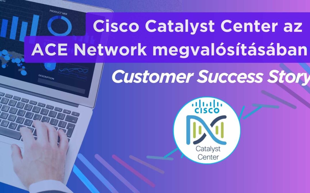 Automatizált hálózatkezelés a gyakorlatban – Cisco Catalyst Center bevezetés az ACE Network támogatásával